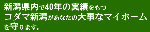 新潟県内で40年の実績をもつコダマ新潟があなたの大事なマイホームを守ります