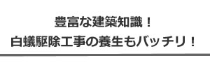 豊富な建築知識！白蟻駆除工事の養生もバッチリ！