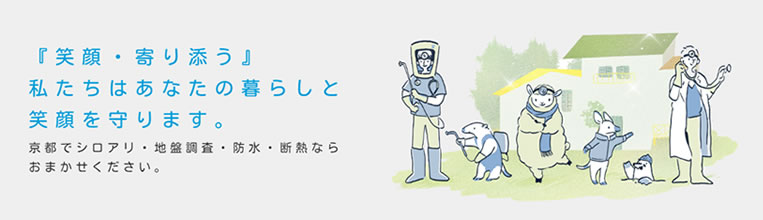 私たちはあなたの暮らしと笑顔を守ります。京都でシロアリ・地盤調査・防水・断熱ならお任せください。