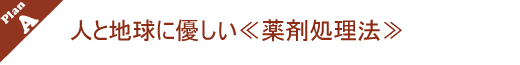 人と地球に優しい薬剤処理法